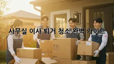 사무실 이사 퇴거 청소 완벽 가이드